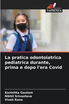 La pratica odontoiatrica pediatrica durante, prima e dopo l'era Covid - Gautam, Kanishka;Srivastava, Nikhil;Rana, Vivek