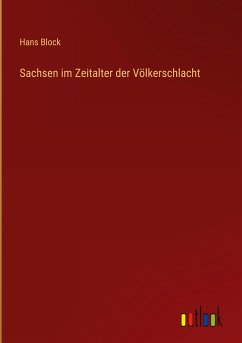 Sachsen im Zeitalter der Völkerschlacht - Block, Hans