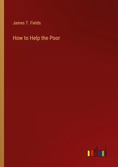 How to Help the Poor - Fields, James T.