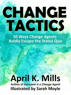 Cover Change Tactics: 50 Ways Change Agents Boldly Escape the Status Quo (eBook, ePUB)