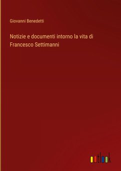 Notizie e documenti intorno la vita di Francesco Settimanni