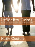 Infidelity Crisis: How to Gain Forgiveness and Respect After Your Affair (eBook, ePUB)