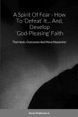 A Spirit Of Fear - How To 'Defeat' It... And, Develop 'God-Pleasing' Faith