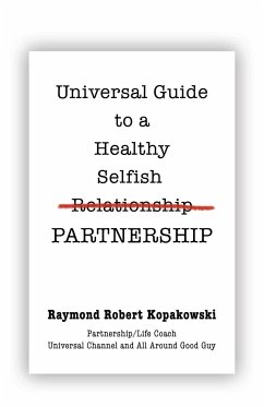 Universal Guide to a Healthy Selfish Relationship/Partnership - Kopakowski, Raymond Robert