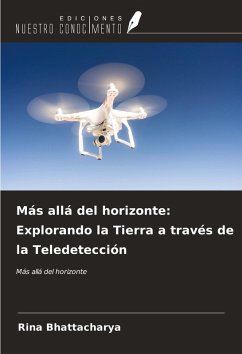 Más allá del horizonte: Explorando la Tierra a través de la Teledetección - Bhattacharya, Rina