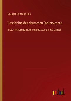 Geschichte des deutschen Steuerwesens - Ilse, Leopold Friedrich