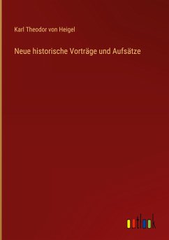 Neue historische Vorträge und Aufsätze - Heigel, Karl Theodor Von