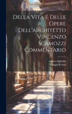 Della Vita E Delle Opere Dell'architetto Vincenzo Scamozzi Commentario - Scolari, Filippo; Palladio, Andrea