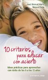 10 criterios para educar con acierto : ideas prácticas para aprovechar con éxito de los 6 a los 12 años