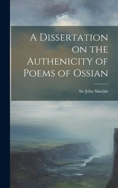 A Dissertation on the Authenicity of Poems of Ossian - Sinclair, John