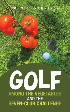 Golf among the Vegetables and the Seven-Club Challenge - Nanninga, John B