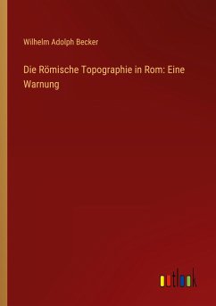 Die Römische Topographie in Rom: Eine Warnung - Becker, Wilhelm Adolph