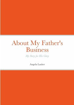 About My Father's Business - My Story for His Glory - Lasiter, Angela