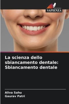 La scienza dello sbiancamento dentale: Sbiancamento dentale - Sahu, Aliva;Patri, Gaurav