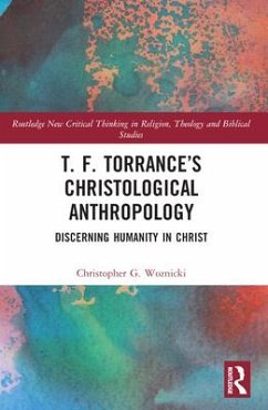 T. F. Torrance's Christological Anthropology - Woznicki, Christopher G