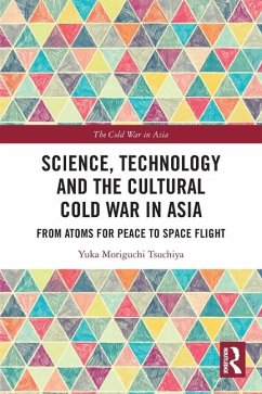 Science, Technology and the Cultural Cold War in Asia - Moriguchi Tsuchiya, Yuka