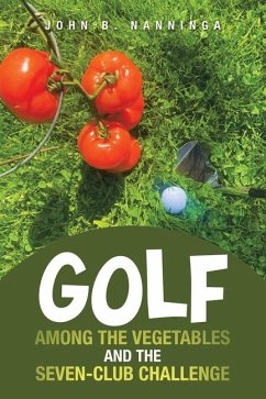 Golf among the Vegetables and the Seven-Club Challenge - Nanninga, John B