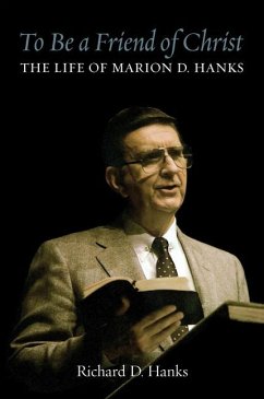 To Be a Friend of Christ: The Life of Marion D. Hanks - Hanks, Richard D