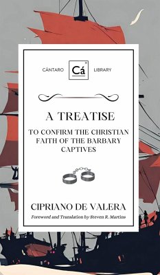 A Treatise to Confirm the Christian Faith of the Barbary Captives - Valera, Cipriano De