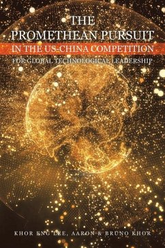 The Promethean Pursuit in the Us-China Competition for Global Technological Leadership - Lee, Khor Eng; Khor, Aaron; Khor, Bruno