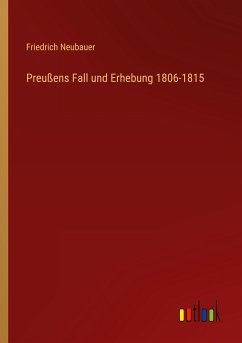 Preußens Fall und Erhebung 1806-1815 - Neubauer, Friedrich