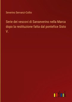 Serie dei vescovi di Sanseverino nella Marca dopo la restituzione fatta dal pontefice Sisto V. - Servanzi-Collio, Severino