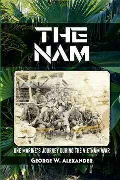 The Nam One Marine's Journey During the Vietnam War - Alexander, George