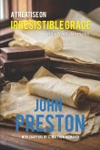 A Treatise on Irresitible Grace, and Other Sermons