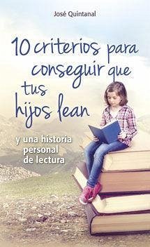 10 criterios para conseguir que tus hijos lean : y una historia personal de lectura - Quintanal Díaz, José