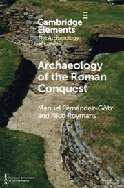 Archaeology of the Roman Conquest - Fernandez-Gotz, Manuel (University of Edinburgh); Roymans, Nico (Vrije Universiteit, Amsterdam)