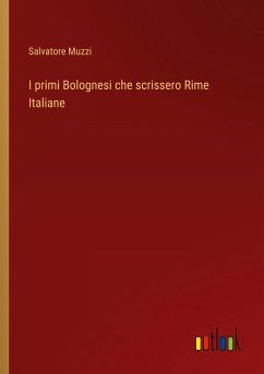 I primi Bolognesi che scrissero Rime Italiane - Muzzi, Salvatore