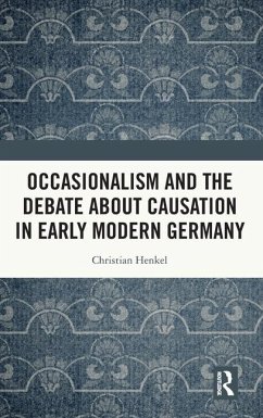 Occasionalism and the Debate about Causation in Early Modern Germany - Henkel, Christian
