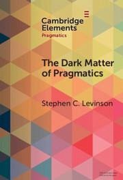 The Dark Matter of Pragmatics - Levinson, Stephen C