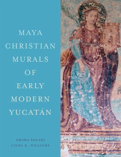 Maya Christian Murals of Early Modern Yucatán - Solari, Amara; Williams, Linda K