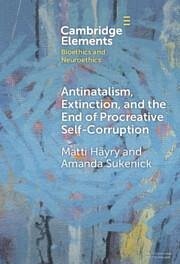 Antinatalism, Extinction, and the End of Procreative Self-Corruption - Häyry, Matti; Sukenick, Amanda