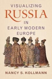 Visualizing Russia in Early Modern Europe - Kollmann, Nancy S. (Stanford University, California)