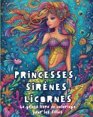 Princesses, Sirènes, Licornes - Le grand livre de coloriage pour les filles