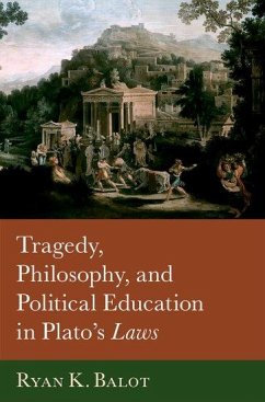 Tragedy, Philosophy, and Political Education in Plato's Laws - Balot, Ryan K