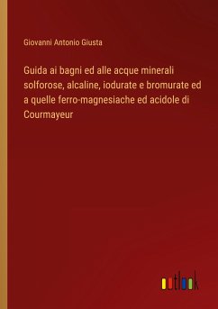 Guida ai bagni ed alle acque minerali solforose, alcaline, iodurate e bromurate ed a quelle ferro-magnesiache ed acidole di Courmayeur