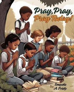 Pray, Pray, Pray Today! - Frisby, Toneysha Amos