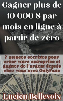 Gagner plus de 10 000 $ par mois en ligne à partir de zéro 7 astuces secrètes pour créer votre entreprise et gagner de l'argent depuis chez vous avec OnlyFans - Bellevoix, Lucien