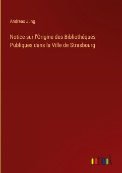 Notice sur l'Origine des Bibliothéques Publiques dans la Ville de Strasbourg