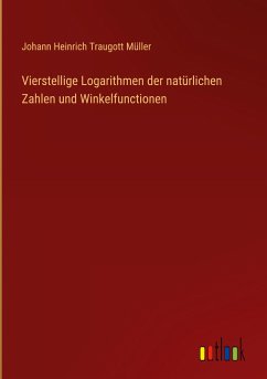 Vierstellige Logarithmen der natürlichen Zahlen und Winkelfunctionen - Müller, Johann Heinrich Traugott