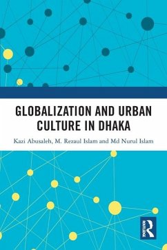 Globalization and Urban Culture in Dhaka - Abusaleh, Kazi; Islam, M Rezaul; Islam, Md Nurul