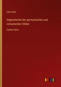 Urgeschichte der germanischen und romanischen Völker - Dahn, Felix