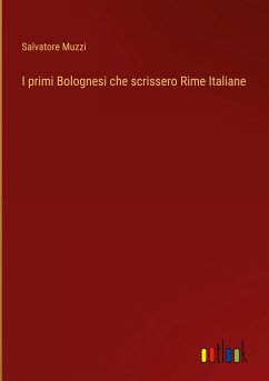 I primi Bolognesi che scrissero Rime Italiane - Muzzi, Salvatore