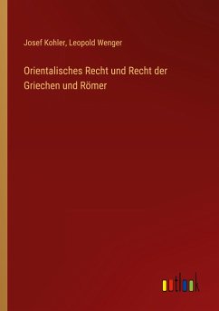 Orientalisches Recht und Recht der Griechen und Römer - Kohler, Josef; Wenger, Leopold