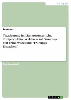 Textdeutung im Literaturunterricht. Textproduktive Verfahren auf Grundlage von Frank Wedekinds "Frühlings Erwachen".