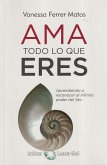 Ama todo lo que eres : aprendiendo a reconocer el infinito poder del ser--