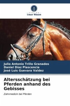 Altersschätzung bei Pferden anhand des Gebisses - Trillo Granados, Julio Antonio;Díaz Plascencia, Daniel;Guevara Valdez, José Luis